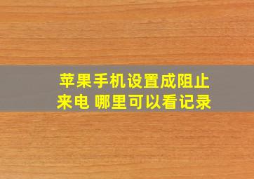 苹果手机设置成阻止来电 哪里可以看记录